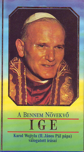 Karol Wojtyla (II.Jnos Pl) - A bennem nvekv ige(II.Jnos Pl ppa vlogatott rsai)