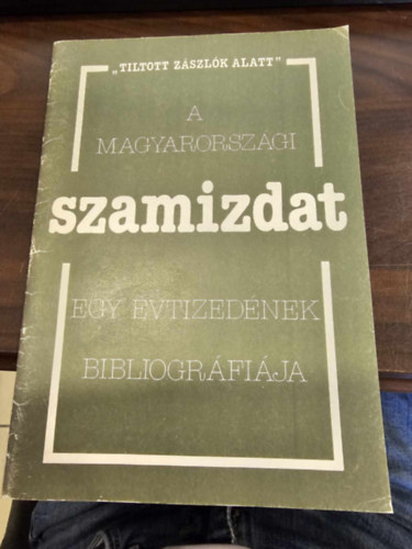 A magyarorszgi szamizdat egy vtizednek bibliogrfija "Tiltott zszlk alatt"/1981-1989