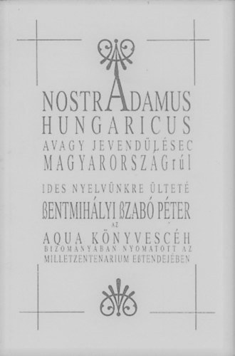 Nostradamus Hungaricus avagy Nostradamus jslatai Magyarorszgrl