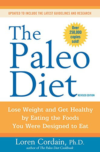 The Paleo Diet - Lose Weight and Get Healthy by Eating the Foods You Were Designed to Eat
