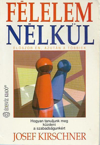 Flelem nlkl - ELSZR N, AZUTN A TBBIEK - HOGYAN TANULJUNK MEG KZDENI A SZABADSGUNKRT (Die Kunst, ohne Angst zu leben)