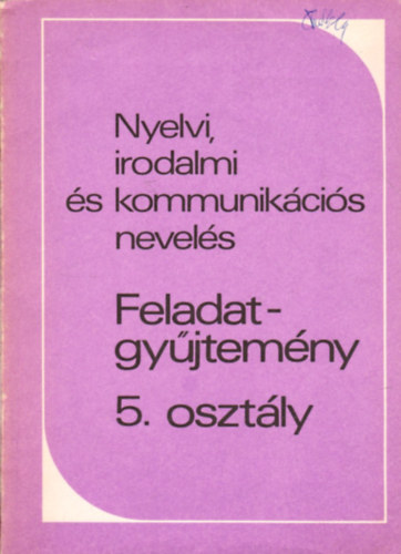 Nyelvi irodalmi �s kommunik�ci�s nevel�s - Feladatgy�jtem�ny 5. oszt�ly