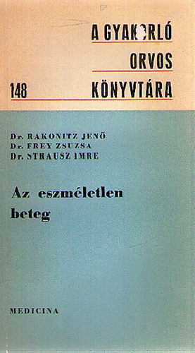 Rakonitz Jen� Dr.; Strausz Imre Dr.; Frey Zsuzsa Dr. - Az eszm�letlen beteg (A gyakorl� orvos k�nyvt�ra)