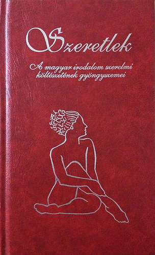 Szeretlek - A magyar irodalom szerelmi kltszetnek gyngyszemei