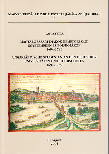 Magyarorszgi dikok nmetorszgi egyetemeken s fiskolkon 1694-1789 (Magyarorszgi dikok egyetemjrsa az jkorban 11.)