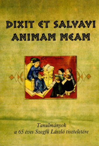 Dixit et salvavi animam meam - Tanulmnyok a 65 ves Szegf Lszl tiszteletre
