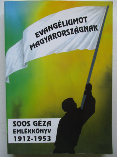Evang�liumot Magyarorsz�gnak - Soos G�za eml�kk�nyv 1912-1953