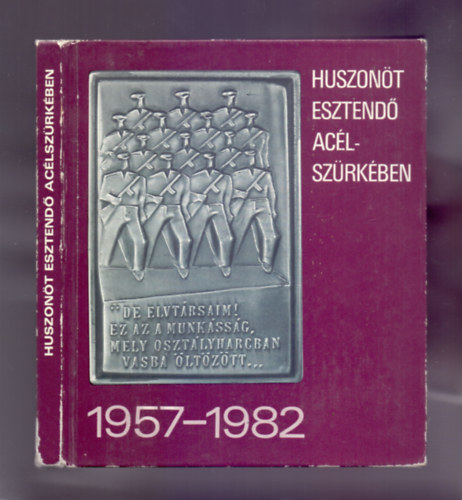 Huszon�t esztend� ac�lsz�rk�ben 1957-1982 - K�pek a munk�s�rs�g �let�b�l