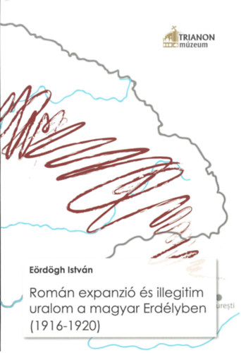 Rom�n expanzi� �s illegitim uralom a magyar Erd�lyben (1916-1920)