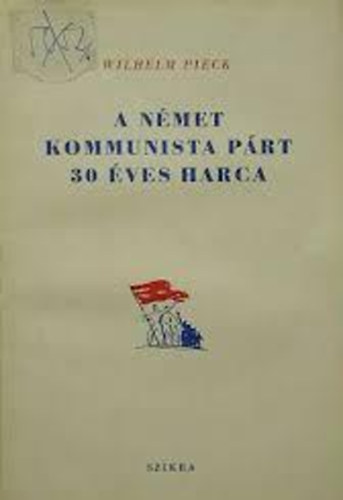 Wilhelm Pieck - A n�met kommunista p�rt 30 �ves harca