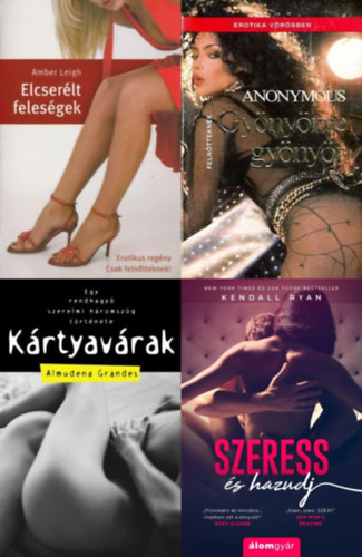 4 db erotikus reg�ny: Gy�ny�rre gy�ny�r + K�rtyav�rak - Egy rendhagy� szerelmi h�romsz�g t�rt�nete + Elcser�lt feles�gek + Szeress �s hazudj