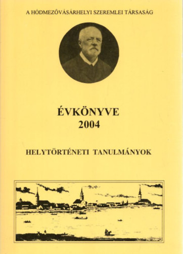 A h�dmez�v�s�rhelyi Szeremlei T�rsas�g �vk�nyve 2004 - Helyt�rt�neti tanulm�nyok
