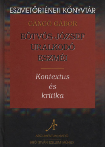 Gángó Gábor - Eötvös József uralkodó eszméi - Kontextus és kritika