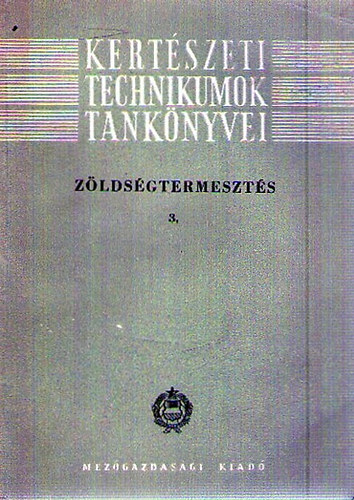 Kertészeti Technikumok Tankönyvei - Zöldségtermesztés 3.