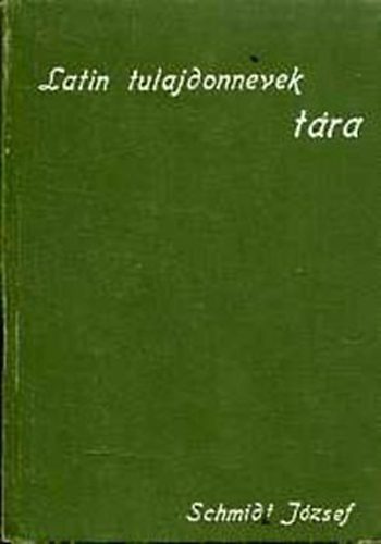 Schmidt Jzsef - Latin tulajdonnevek tra (Kiegsztsl latin-magyar zsebsztrhoz)