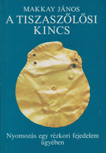 A tiszasz�l�si kincs- Nyomoz�s egy r�zkori fejedelem �gy�ben