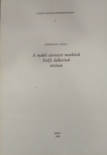 A mak�i szervezett munk�sok Pet�fi dalk�r�nek t�rt�nete - A Mak�i M�zeum forr�skiadv�nyai 5.