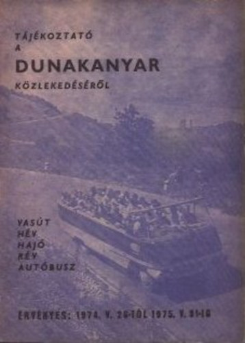 T�j�koztat� a Dunakanyar k�zleked�s�r�l - A Dunakanyar vas�ti-, haj�-, r�v- �s aut�buszj�ratainak kivonatos menetrendje (1974.V.26-1975.V.31)