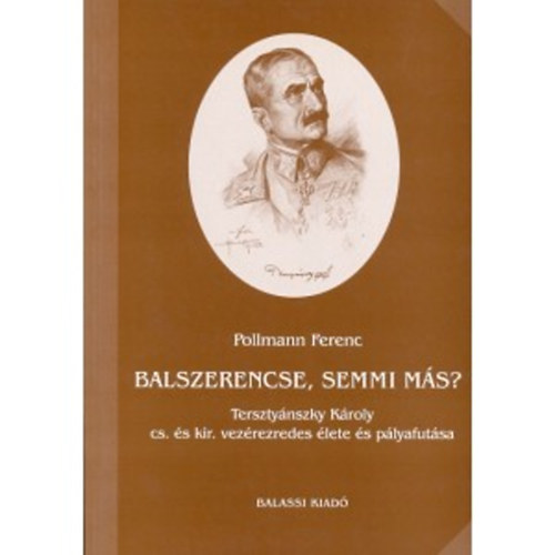 Balszerencse, semmi ms? (Tersztynszky Kroly vezrezredes lete...)