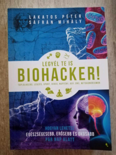 Legyl te is biohacker! - Hogyan lehetsz egszsgesebb, ersebb s okosabb pr nap alatt (Tpllkozs, Lgzs, Sport, Hideg, Napfny, Agym DNS, Mitokondriumok)