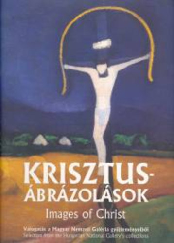 Krisztus-brzolsok - Images of Christ (Vlogats a Magyar Nemzeti Galria gyjtemnybl)