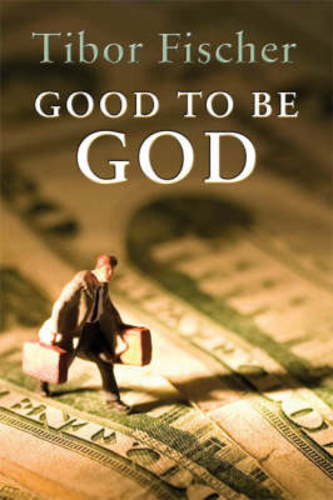 Tibor Fischer - Good to be god