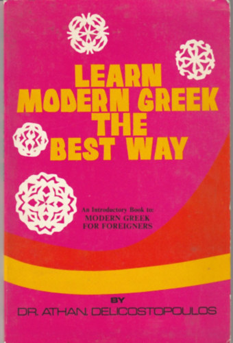 Athan. J. Delicostopoulos - Learn Modern Greek the best Way. An Introductory Book to: Modern Greek for Foreigners.