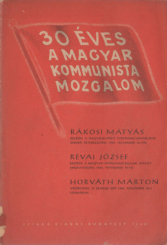 Rkosi Mtys, Rvai Jzsef, Horvth Mrton - 30 ves a Magyar Kommunista Mozgalom