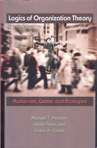 Logics of Organization Theory - Audiences, Codes, and Ecologies