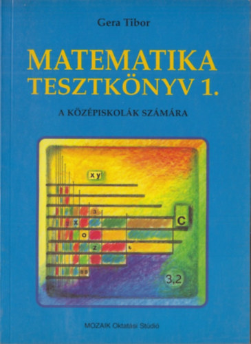 Gera Tibor - Matematika tesztknyv 1. (alternatv feladatlapok a kzpiskolai matematika tananyaghoz)