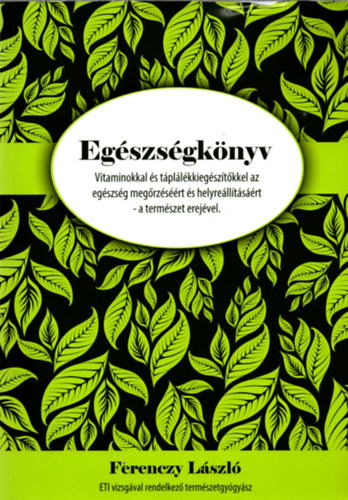 Egszsgknyv - Vitaminokkal s tpllkkiegsztkkel az egszsg megrzsrt s helyrelltsrt-a termszet erejvel