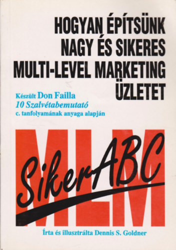Hogyan ptsnk nagy s sikeres multi-level marketing zletet - Kszlt Don Failla 10 Szalvtabemutat c. tanfolyamnak anyaga alapjn - Siker ABC