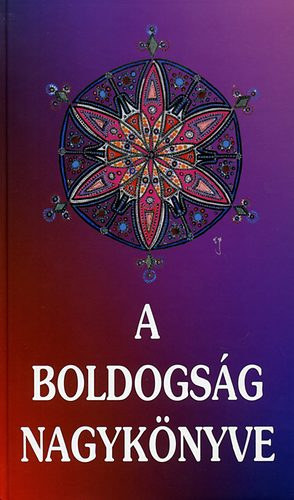 A boldogsg nagyknyve - Az emberi boldogsg titka (vezredek blcsessge)