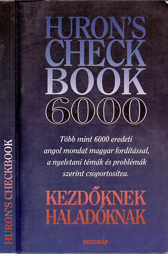 Huron's check book 6000 - Kezdknek, haladknak - Tbb mint 6000 eredeti angol mondat magyar fordtssal, a nyelvtani tmk s problmk szerint csoportostva. Kezdknek, haladknak.