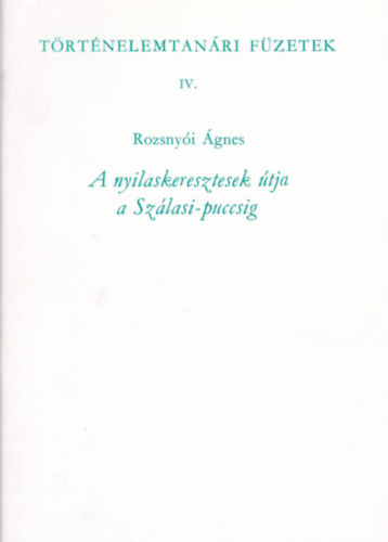 A nyilaskeresztesek tja a Szlasi-puccsig (Trtnelemtanri fzetek IV.)