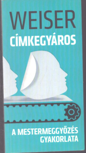 Weiser Istv�n - C�mkegy�ros - A mestermeggy�z�s gyakorlata