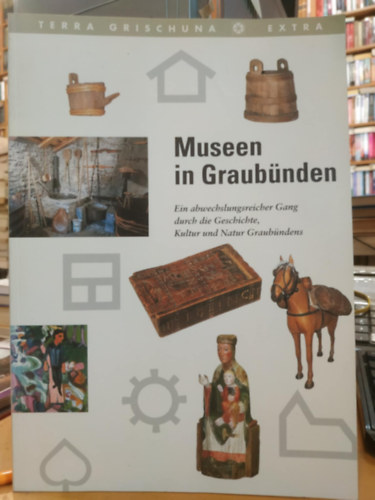 Museen in Graubnden - Ein abwechslungsreicher Gang durch die Geschichte, Kultur und Natur Graubndens (Terra Grischuna - Extra)