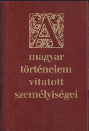 A magyar trtnelem vitatott szemlyisgei