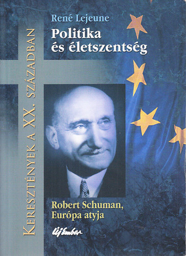 Ren Lejeune - Politika s letszentsg (Robert Schuman, Eurpa atyja) - Keresztnyek a XX. szzadban