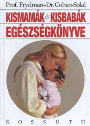 Frydman-Dr. Cohen-Solal - Kismamák és kisbabák egészségkönyve(harmadik kiadás)