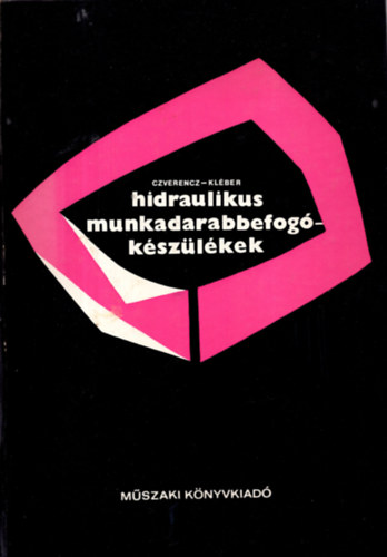 Czverencz J�nos - Kl�ber P�l - Hidraulikus munkadarabbefog�-k�sz�l�kek (242 �br�val)