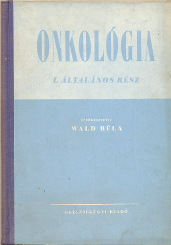 Wald Bla Dr.  (szerk.) - Onkolgia - I. ltalnos rsz
