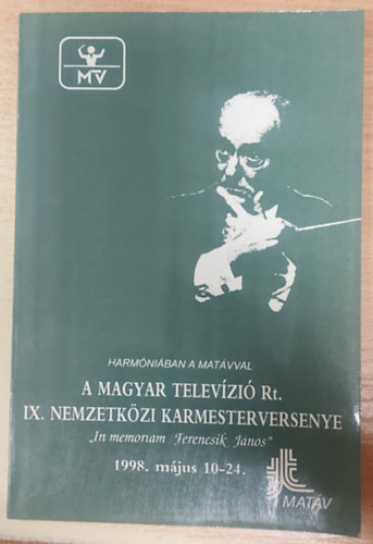 HARM�NI�BAN A MAT�VVAL, A Magyar Telev�z� Rt. IX. nemzetk�zi karmesterversenye, "In memoriam Ferencsik J�nos", 1998. m�jus 10-24.