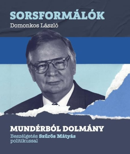 Mund�rb�l dolm�ny - Besz�lget�s Sz�r�s M�ty�s politikussal (Sorsform�l�k)