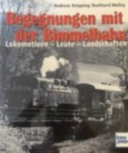 Andreas Knipping - Begegnungen mit der bimmelbahn Lokomotiven-Leute-Landschaften