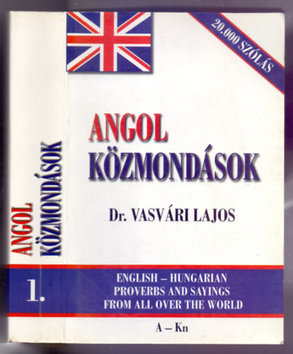 Angol-magyar kzmondsok-mondsok az egsz vilgbl (A-Kn) I.ktet /English-Hungarian proverbs - sayings from all over the world/