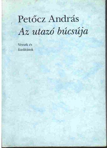 Petcz Andrs - Az utaz bcsja -Versek s fordtsok.