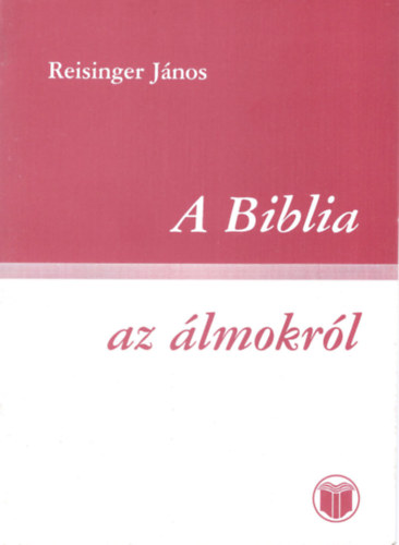 Reisinger Jnos - A Biblia -Az lmokrl