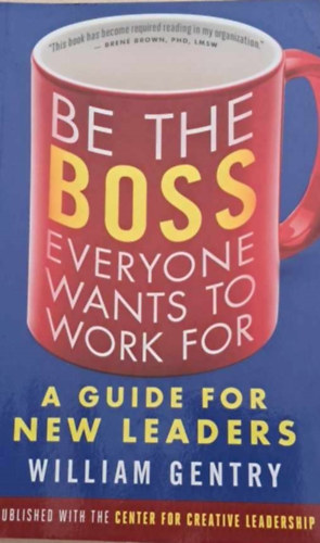 Be the Boss Everyone Wants to Work For  a Guide for New Leaders