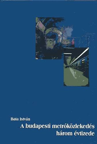 Bata Istv�n - A budapesti metr�k�zleked�s h�rom �vtizede